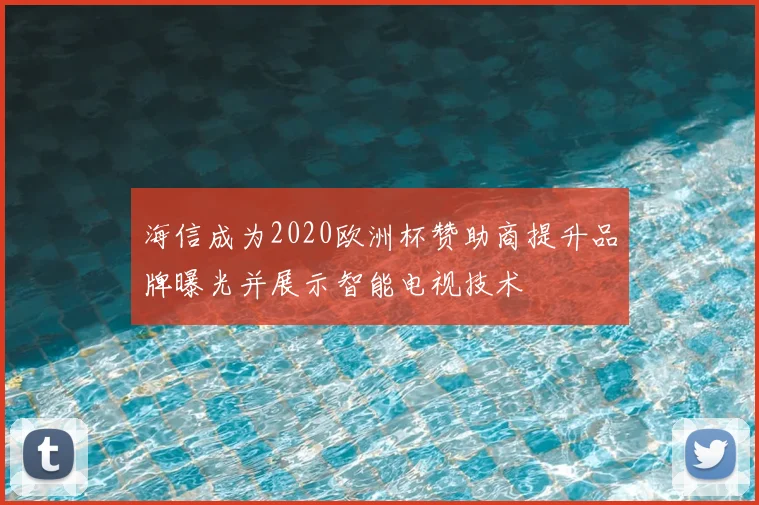海信成为2020欧洲杯赞助商提升品牌曝光并展示智能电视技术