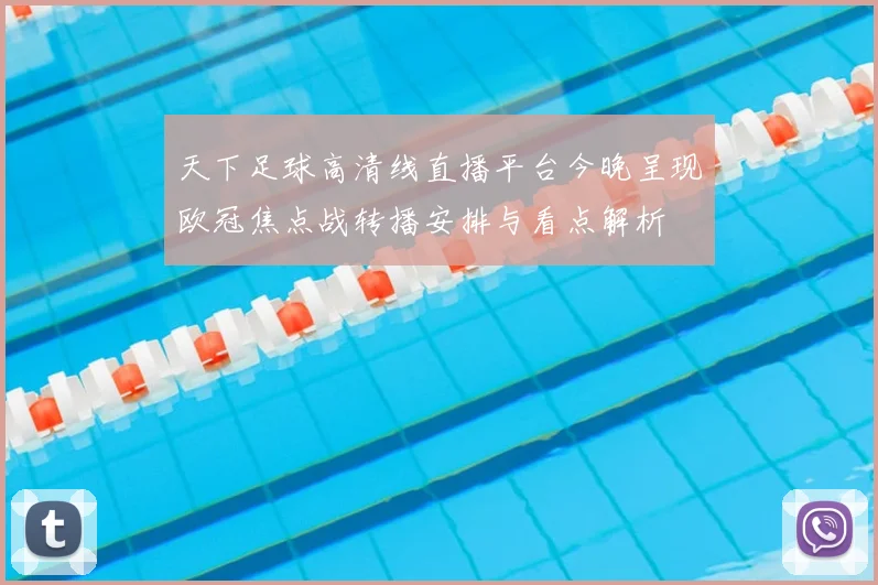 天下足球高清线直播平台今晚呈现欧冠焦点战转播安排与看点解析