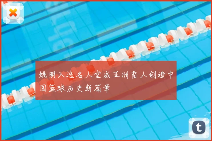 姚明入选名人堂成亚洲首人创造中国篮球历史新篇章
