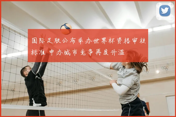 国际足联公布举办世界杯资格审核标准 申办城市竞争再度升温