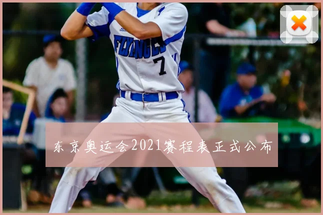东京奥运会2021赛程表正式公布