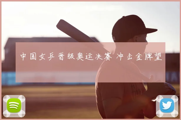中国女乒晋级奥运决赛 冲击金牌望
